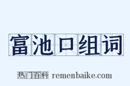 富池口组词是什么意思的图片
